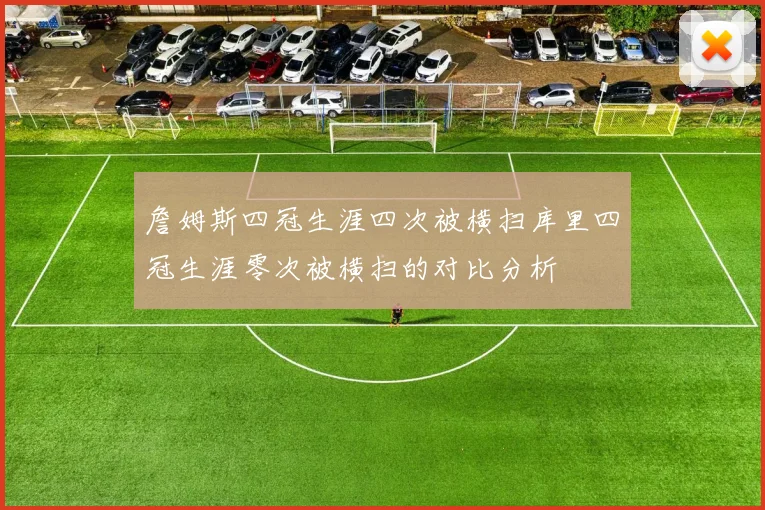 詹姆斯四冠生涯四次被横扫库里四冠生涯零次被横扫的对比分析