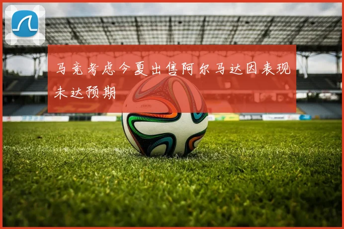 马竞考虑今夏出售阿尔马达因表现未达预期