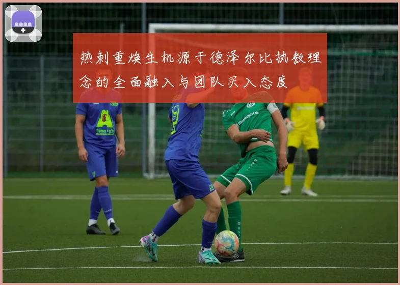 热刺重焕生机源于德泽尔比执教理念的全面融入与团队买入态度