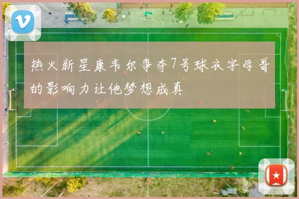 热火新星康韦尔争夺7号球衣字母哥的影响力让他梦想成真